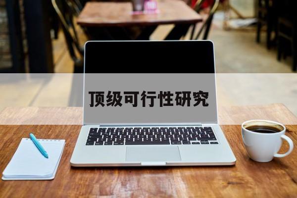 广州市顶级可行性研究(可行性研究分为哪几个阶段)